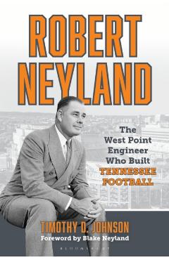 Robert Neyland: The West Point Engineer Who Built Tennessee Football - Timothy D. Johnson