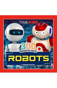 Time for Kids: 300 Fantastic Facts!: Robots - Stephen Krensky