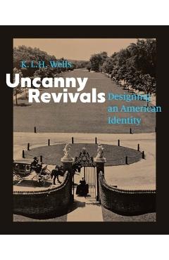Uncanny Revivals: Designing an American Identity - K. L. H. Wells