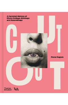 Cut Out: A Feminist History of Photo Collage, Montage and Assemblage - Fiona Rogers