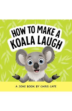 How to Make a Koala Laugh: A Joke Book