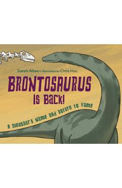 Brontosaurus Is Back!: A Dinosaur's Name and Return to Fame - Sarah Albee