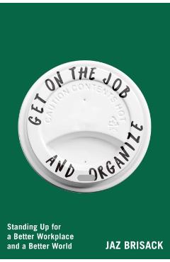 Get on the Job and Organize: Standing Up for a Better Workplace and a Better World