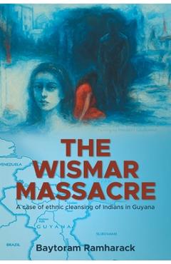 The Wismar Massacre: A case of ethnic cleansing of Indians in Guyana - Baytoram Ramharack
