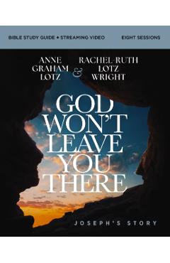 God Won't Leave You There Bible Study Guide Plus Streaming Video: A Bible Study on the Life of Joseph - Anne Graham Lotz