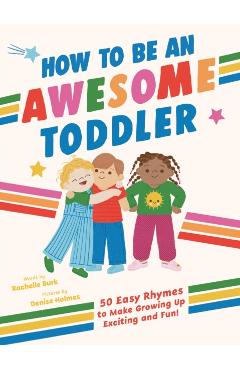 How to Be an Awesome Toddler: 50 Easy Rhymes to Make Growing Up Exciting and Fun!