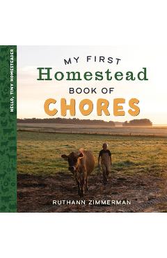 My First Homestead Book of Chores: Celebrating the Timeless Values of Work, Play, and Helping Around the Home - Ruthann Zimmerman