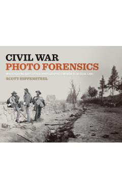 Civil War Photo Forensics: Investigating Battlefield Photographs Through a Critical Lens - Scott Hippensteel