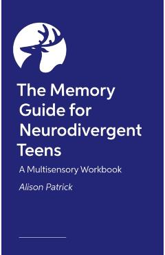 The Memory Guide for Neurodivergent Teens: A Multisensory Workbook - Alison Patrick