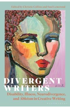 Divergent Writers: Disability, Illness, Neurodivergence, and Ableism in Creative Writing - Christie Collins