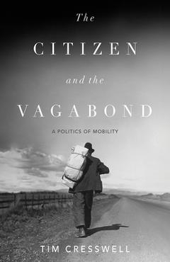 The Citizen and the Vagabond: A Politics of Mobility - Tim Cresswell