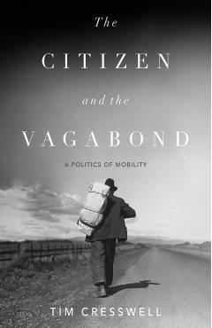 The Citizen and the Vagabond: A Politics of Mobility - Tim Cresswell
