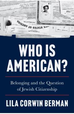 Who Is American?: Belonging and the Question of Jewish Citizenship - Lila Corwin Berman