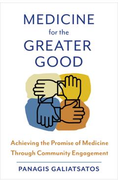 Medicine for the Greater Good: Achieving the Promise of Medicine Through Community Engagement - Panagis Galiatsatos
