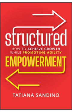 Structured Empowerment: How to Achieve Growth While Promoting Agility - Tatiana Sandino