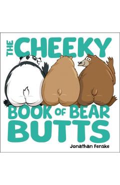 The Cheeky Book of Bear Butts - Jonathan Fenske