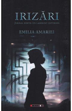 irizari. jurnal dintr-un labirint interior - emilia amariei