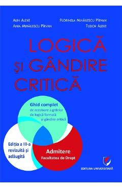 Logica si gandire critica. Ghid complet admitere facultatea de drept Ed.3 - Alin Alexe, Tudor Alexe, Florinela Mihailescu Pirvan, Ania Mihailescu Pirvan - UNIVERSITARA Logica si gandire critica. Ghid complet admitere facultatea de drept Ed.3 - Alin Alexe, Tudor Alexe, Florinela Mihailescu Pirvan, Ania Mihailescu Pirvan - UNIVERSITARA