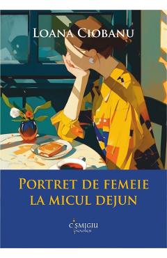 Portret de femeie la micul dejun - Loana Ciobanu - CISMIGIU BOOKS Portret de femeie la micul dejun - Loana Ciobanu - CISMIGIU BOOKS