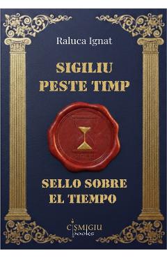 Sigiliu peste timp. Sello sobre el tiempo - Raluca Ignat - CISMIGIU BOOKS Sigiliu peste timp. Sello sobre el tiempo - Raluca Ignat - CISMIGIU BOOKS