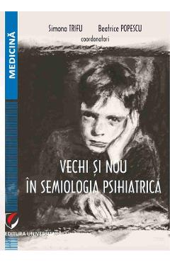 Vechi si nou in semiologia psihiatrica - Simona Trifu, Beatrice Popescu - UNIVERSITARA Vechi si nou in semiologia psihiatrica - Simona Trifu, Beatrice Popescu - UNIVERSITARA