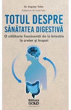 Totul despre sanatatea digestiva - Bogdan Tofan - GOLD Totul despre sanatatea digestiva - Bogdan Tofan - GOLD
