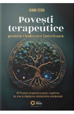 Povesti terapeutice pentru vindecarea interioara - Ioana Otoiu - GOLD Povesti terapeutice pentru vindecarea interioara - Ioana Otoiu - GOLD