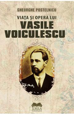 Viata si opera lui Vasile Voiculescu - Gheorghe Postelnicu - IDEEA EUROPEANA Viata si opera lui Vasile Voiculescu - Gheorghe Postelnicu - IDEEA EUROPEANA
