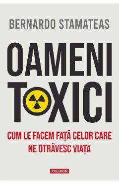 Oameni toxici. Cum le facem fata celor care ne otravesc viata - Bernardo Stamateas - POLIROM Oameni toxici. Cum le facem fata celor care ne otravesc viata - Bernardo Stamateas - POLIROM