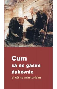 Cum sa ne gasim duhovnic si sa ne marturisim - EDITURA DE SUFLET Cum sa ne gasim duhovnic si sa ne marturisim - EDITURA DE SUFLET