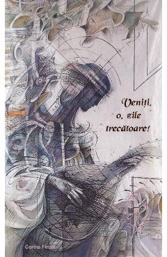 Veniti, o, zile trecatoare! - Corina Firuta - ALCOR Veniti, o, zile trecatoare! - Corina Firuta - ALCOR
