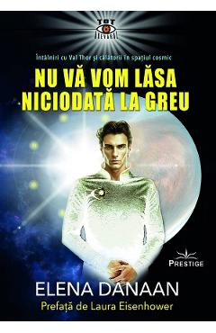 Nu va vom lasa niciodata la greu - Elena Danaan - PRESTIGE Nu va vom lasa niciodata la greu - Elena Danaan - PRESTIGE