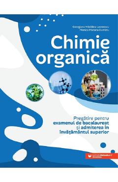 Chimie organica. Pregatire pentru examenul de bacalaureat si admiterea in invatamantul superior - Georgiana Madalina Leontecu, Monica Mariana Dumitru - PARALELA 45 Chimie organica. Pregatire pentru examenul de bacalaureat si admiterea in invatamantul superior - Georgiana Madalina Leontecu, Monica Mariana Dumitru - PARALELA 45