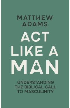 Act Like a Man - Matthew D. Adams
