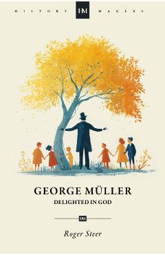 George Muller: Delighted in God - Roger Steer