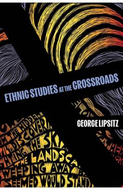 Ethnic Studies at the Crossroads: Volume 76 - George Lipsitz