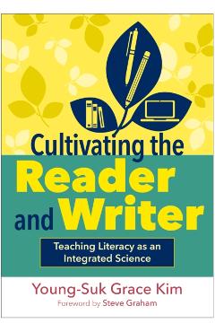 Cultivating the Reader and Writer: Teaching Literacy as an Integrated Science - Young-suk Grace Kim