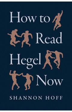 How to Read Hegel Now - Shannon Hoff