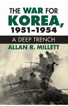 The War for Korea, 1951-1954: A Deep Trench - Alan R. Millett