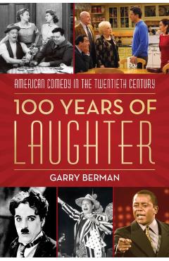 100 Years of Laughter: American Comedy in the Twentieth Century - Garry Berman