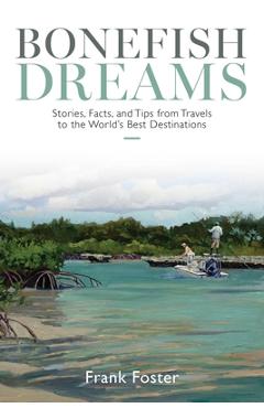 Bonefish Dreams: Stories, Facts, and Tips from Travels to the World's Best Destinations - Frank Foster
