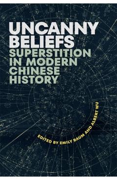 Uncanny Beliefs: Superstition in Modern Chinese History - Emily Baum