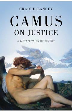 Camus on Justice: A Metaphysics of Revolt