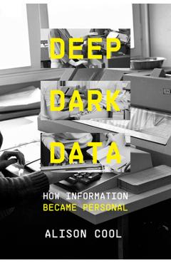 Deep Dark Data: How Information Became Personal - Alison Cool