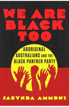 We Are Black, Too: Aboriginal Australians and the Black Panther Party Volume 4 - Jacynda Ammons