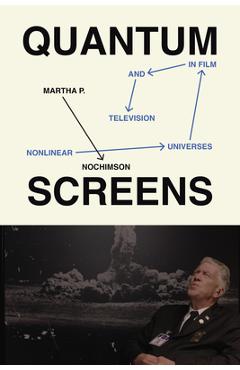 Quantum Screens: Nonlinear Universes in Film and Television - Martha P. Nochimson
