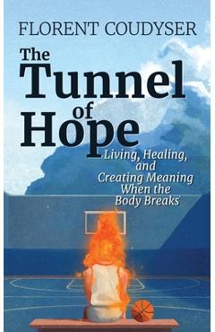 The Tunnel of Hope: Living, healing, and creating meaning when the body breaks - Florent Coudyser