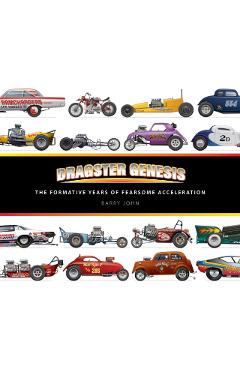 Dragster Genesis: The Formative Years of Fearsome Acceleration - Barry John