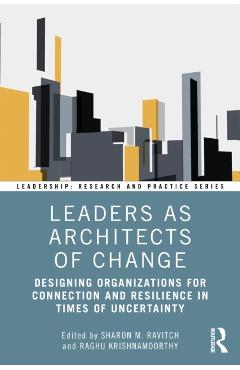 Leaders as Architects of Change: Designing Organizations for Connection and Resilience in Times of Uncertainty - Sharon M. Ravitch
