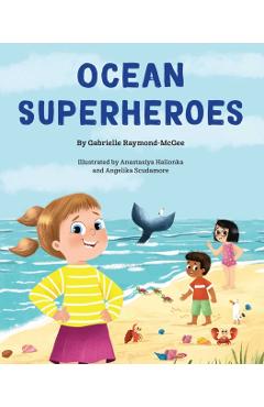 Ocean Superheroes: How Ocean Animals Help Protect Our Planet - Gabrielle Raymond Mcgee